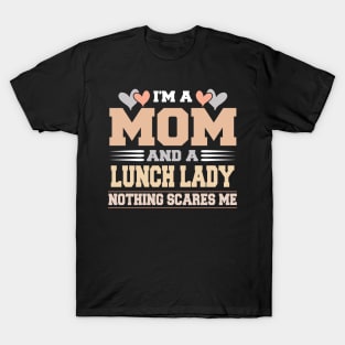 I m A Mom and a lunch lady nothing scare me Mother s Day T-Shirt